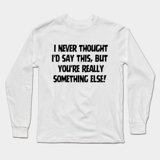 You're really something else Long Sleeve T-Shirt